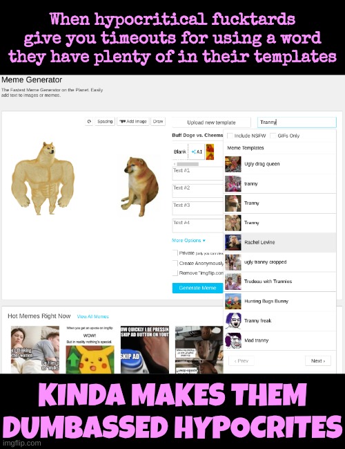 Made from a comment I saw on my meme that I cannot answer to but it illustrates perfectly how hypocritical the fucktard mods are | When hypocritical fucktards give you timeouts for using a word they have plenty of in their templates; KINDA MAKES THEM DUMBASSED HYPOCRITES | image tagged in isulting a mod,eat shit mods,suck a cock phaggs | made w/ Imgflip meme maker