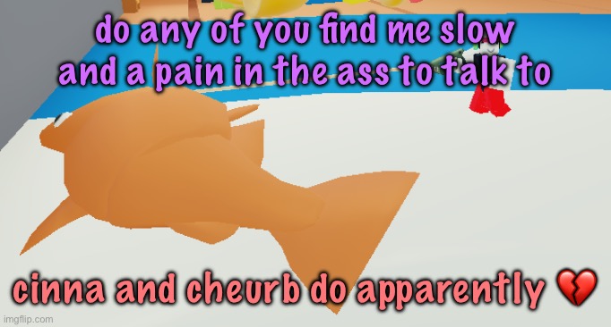 walkin my fish brb | do any of you find me slow and a pain in the ass to talk to; cinna and cheurb do apparently 💔 | image tagged in walkin my fish brb | made w/ Imgflip meme maker