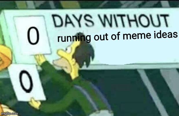 0 days without (Lenny, Simpsons) | running out of meme ideas | image tagged in 0 days without lenny simpsons | made w/ Imgflip meme maker