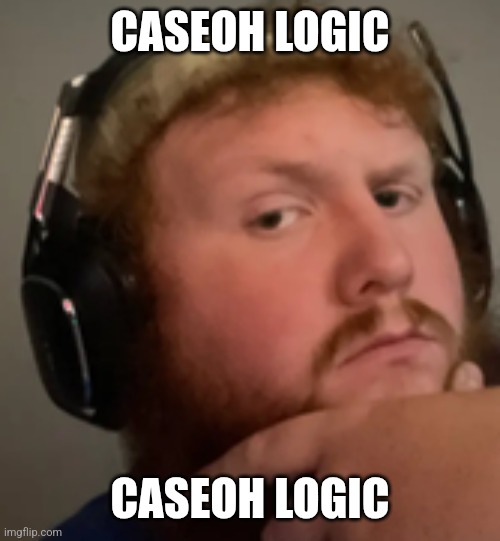 Caseoh | CASEOH LOGIC CASEOH LOGIC | image tagged in caseoh | made w/ Imgflip meme maker