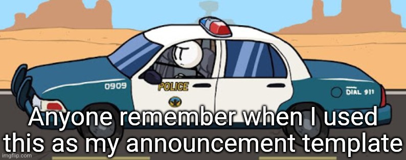 thsc police car | Anyone remember when I used this as my announcement template | image tagged in thsc police car | made w/ Imgflip meme maker