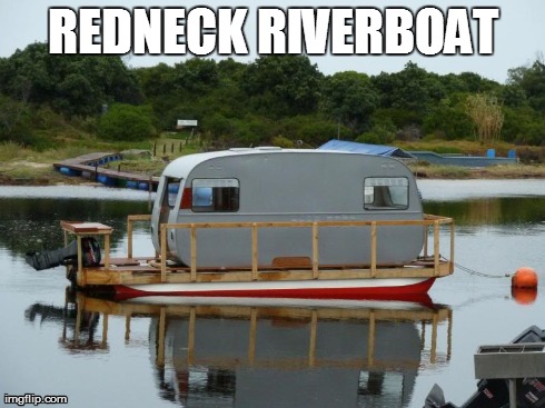 Redneck Riverboat | REDNECK RIVERBOAT | image tagged in rednecks | made w/ Imgflip meme maker