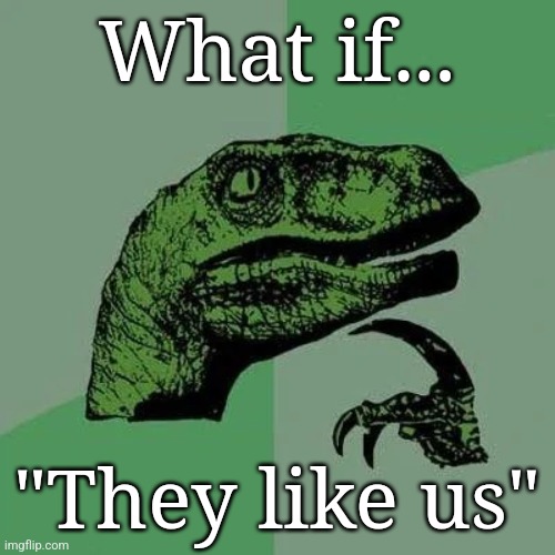 Kendrick LaRaptor | What if... "They like us" | image tagged in raptor asking questions,kendrick lamar,they not like us | made w/ Imgflip meme maker