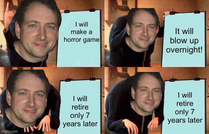 Gru's Plan | I will make a horror game; It will blow up overnight! I will retire only 7 years later; I will retire only 7 years later | image tagged in memes,gru's plan | made w/ Imgflip meme maker