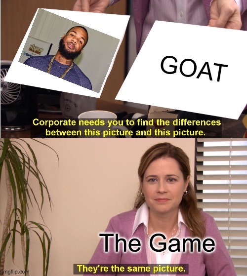 lol | GOAT; The Game | image tagged in they're the same picture | made w/ Imgflip meme maker