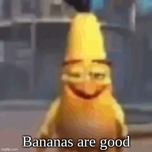 banana | Bananas are good | image tagged in banana | made w/ Imgflip meme maker