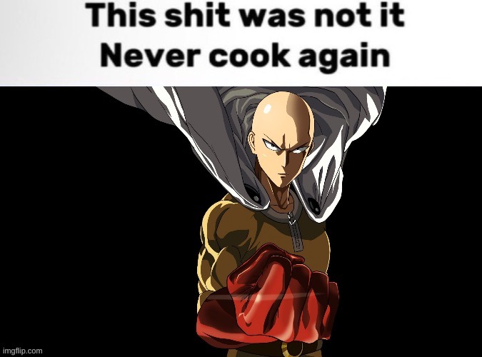 Saitama never cook again | image tagged in saitama never cook again | made w/ Imgflip meme maker