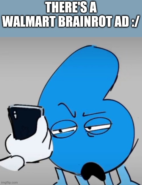 We're doomed | THERE'S A WALMART BRAINROT AD :/ | image tagged in six looks at your phone | made w/ Imgflip meme maker