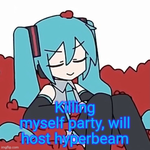 Hatsune Miku | Killing myself party, will host hyperbeam | image tagged in hatsune miku,/j | made w/ Imgflip meme maker