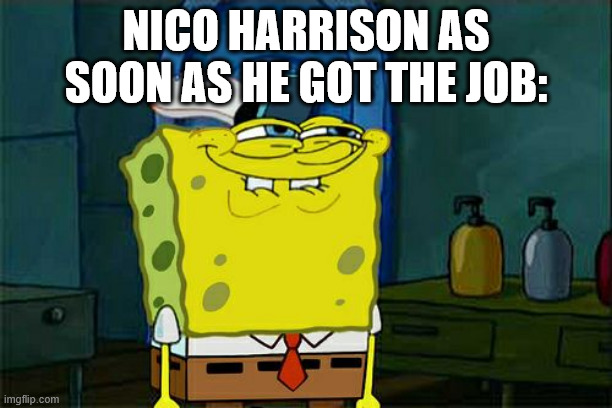 Fire him | NICO HARRISON AS SOON AS HE GOT THE JOB: | image tagged in memes,don't you squidward | made w/ Imgflip meme maker