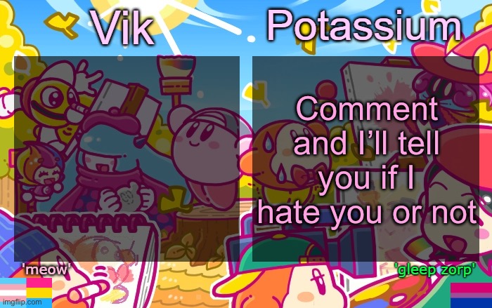 Viktassium Kirby template | Comment and I’ll tell you if I hate you or not | image tagged in viktassium kirby template | made w/ Imgflip meme maker