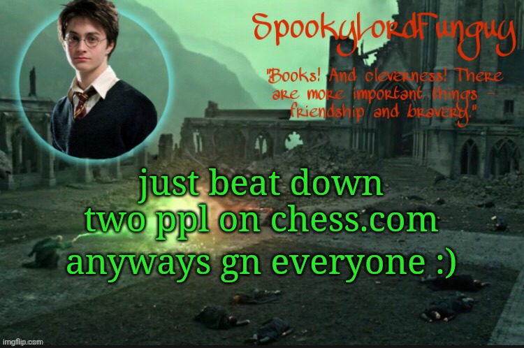 gn | just beat down two ppl on chess.com; anyways gn everyone :) | image tagged in spookylordfunguy's harry potter announcement template | made w/ Imgflip meme maker