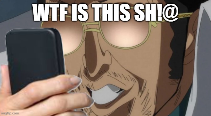 Kizaru on Phone | WTF IS THIS SH!@ | image tagged in one piece,meme,kizaru,reaction | made w/ Imgflip meme maker