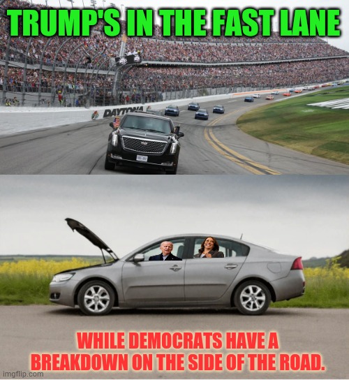 As They Drive Around | TRUMP'S IN THE FAST LANE; WHILE DEMOCRATS HAVE A BREAKDOWN ON THE SIDE OF THE ROAD. | image tagged in memes,politics,trump,very fast,democrats,breakdown | made w/ Imgflip meme maker