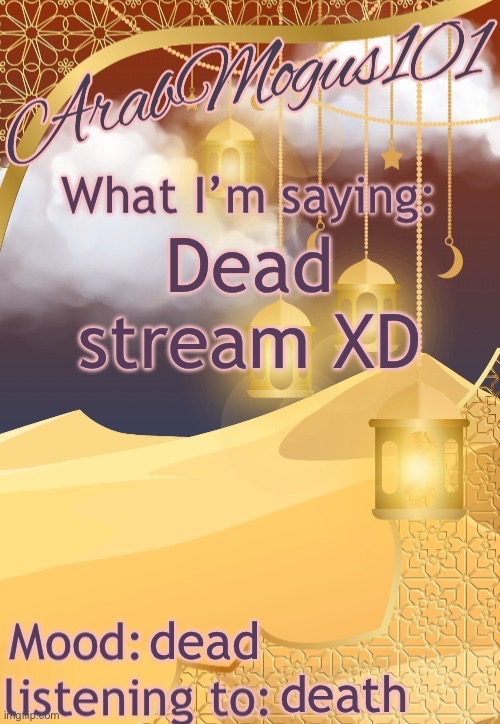 ArabMogus101 temp (thanks disco) | Dead stream XD; dead; death | image tagged in arabmongus101 temp made by disco | made w/ Imgflip meme maker