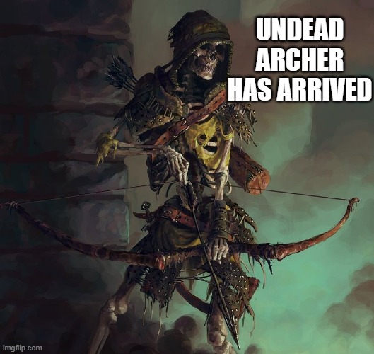 Skeleton archery | UNDEAD ARCHER HAS ARRIVED | image tagged in skeleton archery | made w/ Imgflip meme maker