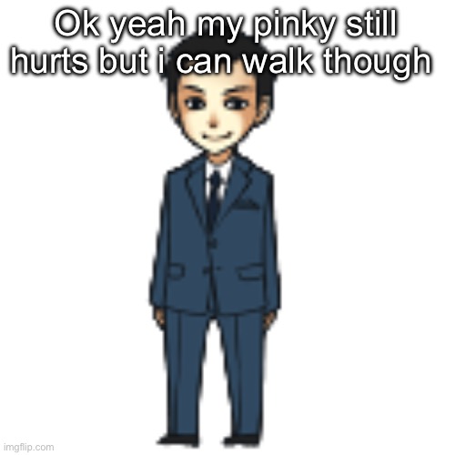 Moriarty but a shimeji | Ok yeah my pinky still hurts but i can walk though 👍 | image tagged in moriarty but a shimeji | made w/ Imgflip meme maker