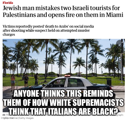 The resemblance of Zionist ideology to other racist ideologies are uncanny | ANYONE THINKS THIS REMINDS THEM OF HOW WHITE SUPREMACISTS THINK THAT ITALIANS ARE BLACK? | made w/ Imgflip meme maker