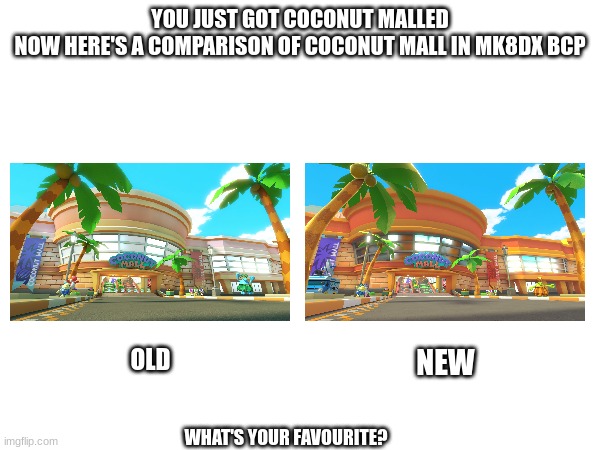 You just got COCONUT MALLED | YOU JUST GOT COCONUT MALLED
NOW HERE'S A COMPARISON OF COCONUT MALL IN MK8DX BCP; OLD; NEW; WHAT'S YOUR FAVOURITE? | image tagged in coconut mall,mario kart,nintendo | made w/ Imgflip meme maker