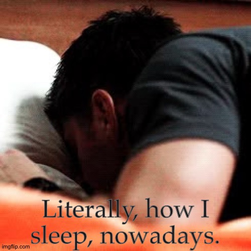 Face Just Burried In The Pillow | Literally, how I
sleep, nowadays. | image tagged in might suffocate who knows,dean winchester,jensen ackles,supernatural,sleeping positions,literal mood | made w/ Imgflip meme maker