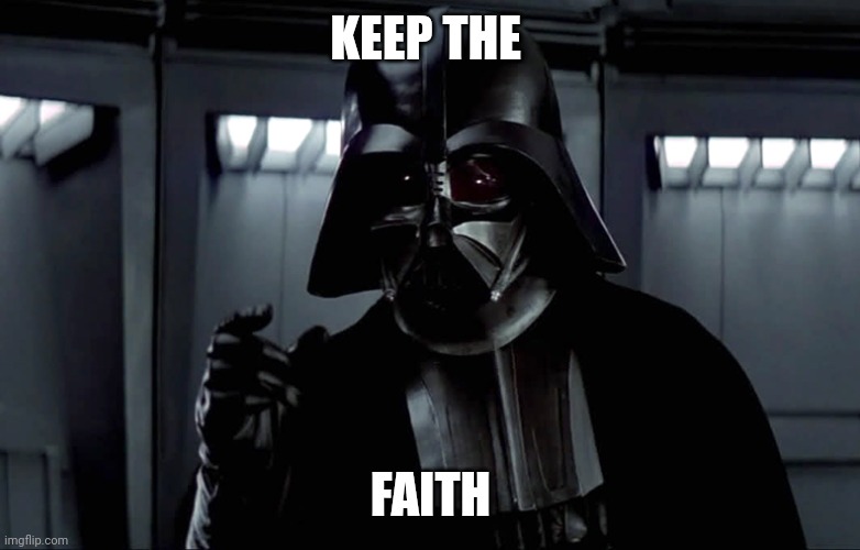 Faith | KEEP THE; FAITH | image tagged in darth vader lack of faith,funny memes | made w/ Imgflip meme maker