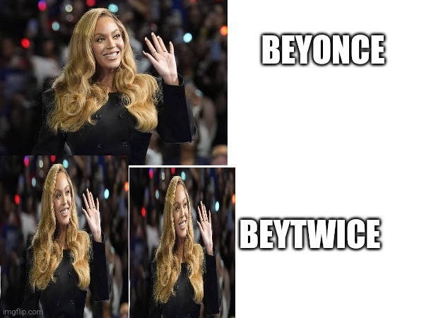 Beyonce | BEYONCE; BEYTWICE | image tagged in beyonce | made w/ Imgflip meme maker