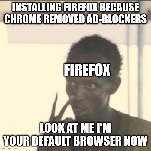 Wasn't expecting to do this after waking up this morning | INSTALLING FIREFOX BECAUSE CHROME REMOVED AD-BLOCKERS; FIREFOX; LOOK AT ME I'M YOUR DEFAULT BROWSER NOW | image tagged in memes,look at me | made w/ Imgflip meme maker