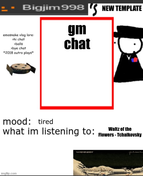 bigjim998s NEW AND IMPROVED TEMPLATE | gm chat; tired; Waltz of the Flowers - Tchaikovsky | image tagged in bigjim998s new and improved template | made w/ Imgflip meme maker