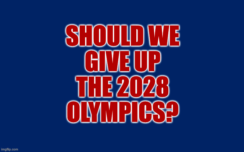 That way, other countries wouldn't have to withdraw. | SHOULD WE
GIVE UP
THE 2028
OLYMPICS? | image tagged in memes,olympics | made w/ Imgflip meme maker