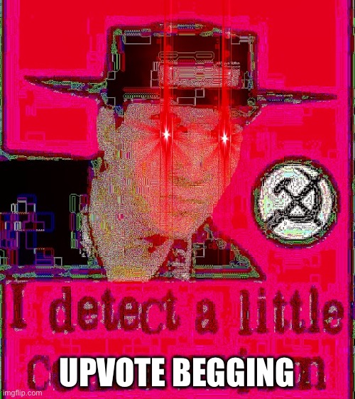 I DETECT A LITTLE COMMUNISM | UPVOTE BEGGING | image tagged in i detect a little communism | made w/ Imgflip meme maker