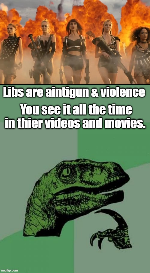 They love you & care about you and hate violence. But promote it.They want your guns taken away, but they'll have thiers | Libs are aintigun & violence; You see it all the time in thier videos and movies. | image tagged in memes,philosoraptor | made w/ Imgflip meme maker