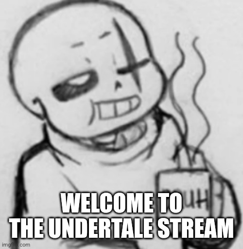 Epic! Sans chilling | WELCOME TO THE UNDERTALE STREAM | image tagged in epic sans chilling | made w/ Imgflip meme maker