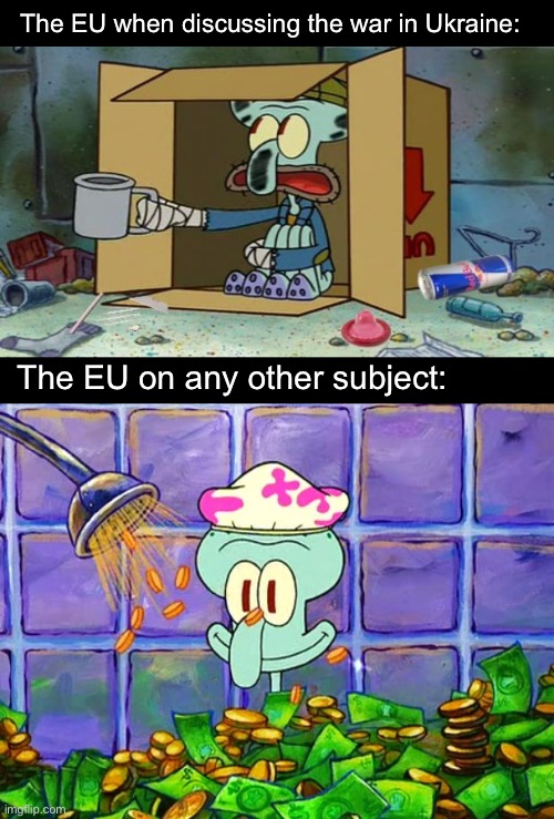 Paying your fair share:) | The EU when discussing the war in Ukraine:; The EU on any other subject: | image tagged in squidward poor,money bath,politics lol,memes | made w/ Imgflip meme maker