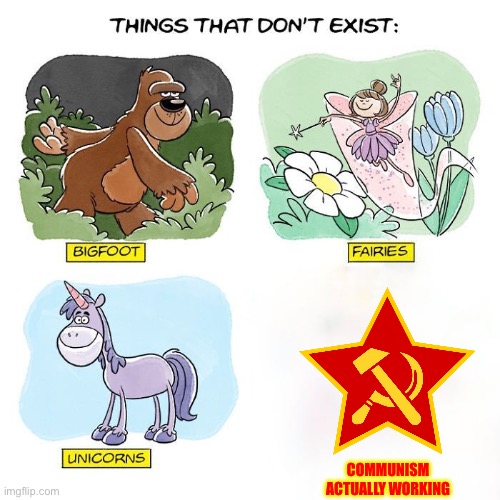 Things That Don't Exist | COMMUNISM ACTUALLY WORKING | image tagged in things that don't exist | made w/ Imgflip meme maker