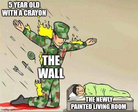 Soldier protecting sleeping child | 5 YEAR OLD WITH A CRAYON; THE WALL; THE NEWLY PAINTED LIVING ROOM | image tagged in soldier protecting sleeping child | made w/ Imgflip meme maker