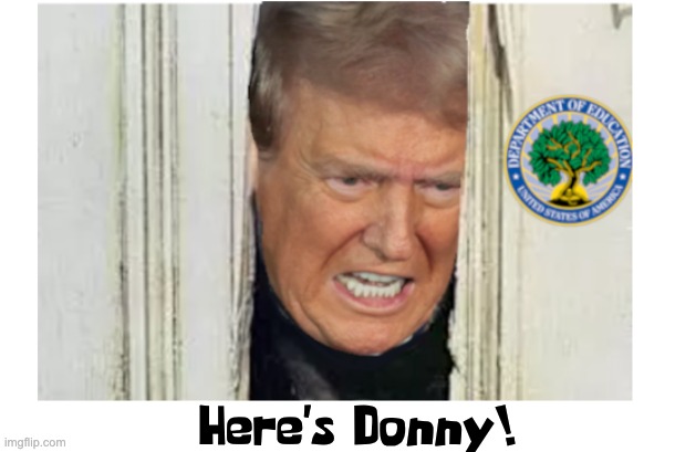 Here's Donny! | image tagged in department of education,lowest scores | made w/ Imgflip meme maker