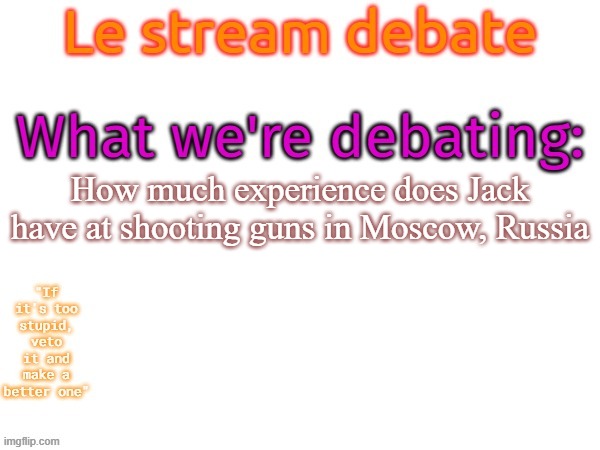 MSMG debates this random topic | How much experience does Jack have at shooting guns in Moscow, Russia | image tagged in msmg debates this random topic,memes,msmg | made w/ Imgflip meme maker