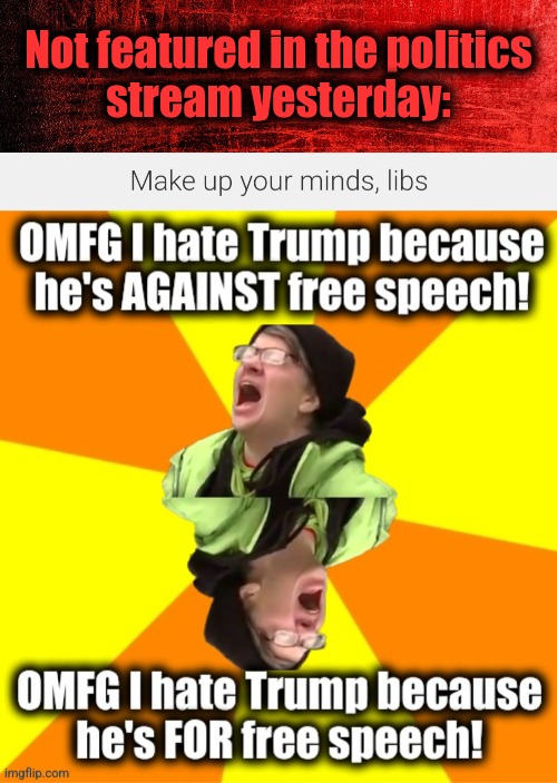 Not featured in the politics
stream yesterday: | image tagged in memes,free speech,trump derangement syndrome,rejected,politics stream,democrats | made w/ Imgflip meme maker