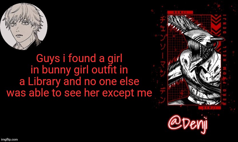 Turns out she's a senior of mine | Guys i found a girl in bunny girl outfit in a Library and no one else was able to see her except me | image tagged in denji's announcement template | made w/ Imgflip meme maker