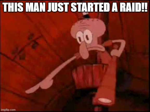 Squidward pointing | THIS MAN JUST STARTED A RAID!! | image tagged in squidward pointing | made w/ Imgflip meme maker