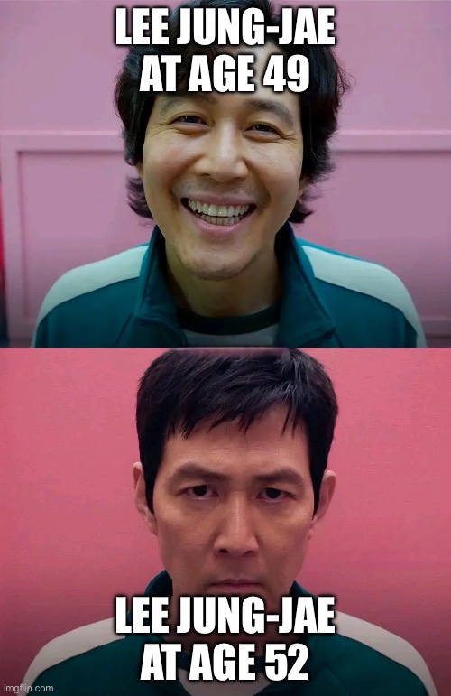 Lee Jung-Jae (Antimeme) | LEE JUNG-JAE AT AGE 49; LEE JUNG-JAE AT AGE 52 | image tagged in squid game | made w/ Imgflip meme maker