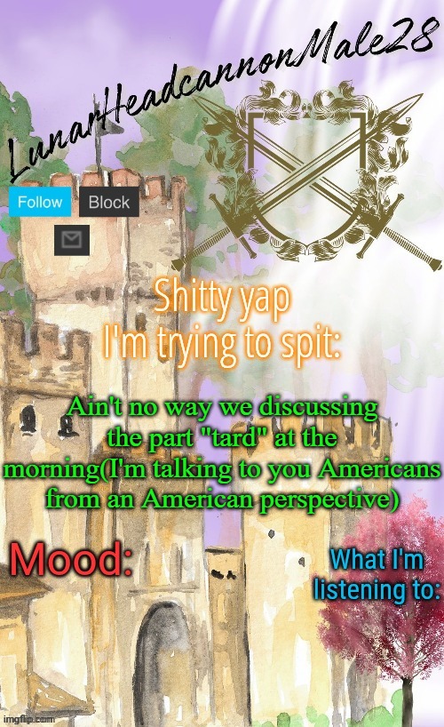 Suddenly we're gonna go back to normal within 2 hours | Ain't no way we discussing the part "tard" at the morning(I'm talking to you Americans from an American perspective) | image tagged in lunarheadcanonmale28's announcement template thanks disco,memes,msmg | made w/ Imgflip meme maker