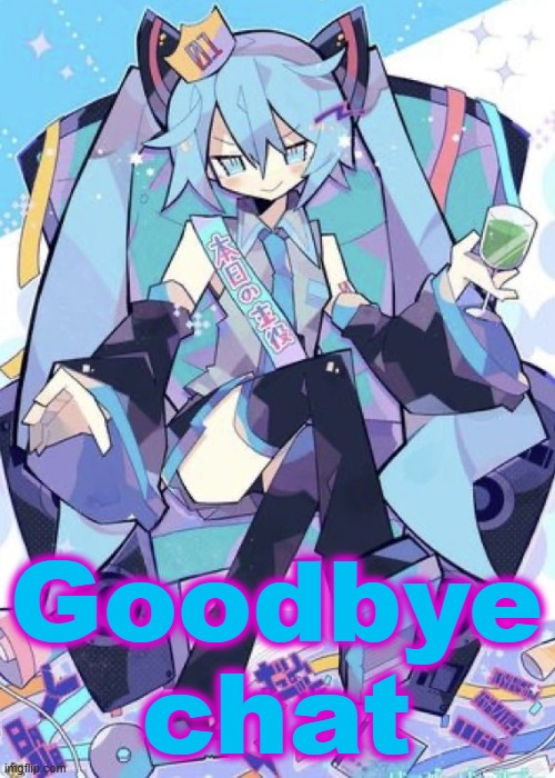 Hatsune Miku | Goodbye chat | image tagged in hatsune miku | made w/ Imgflip meme maker