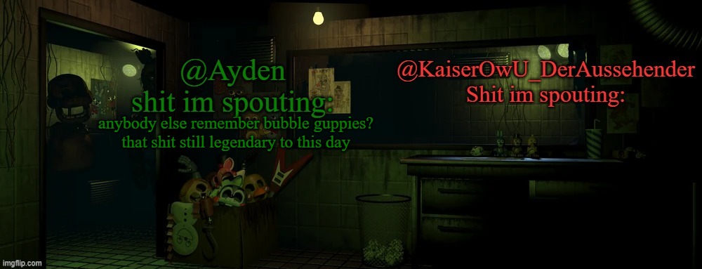 wish we could turn back time | anybody else remember bubble guppies? that shit still legendary to this day | image tagged in kaiser and ayden shared temp | made w/ Imgflip meme maker