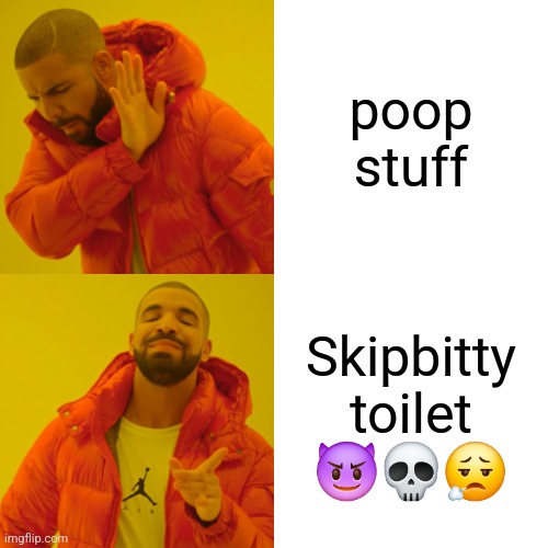 Boiiii this is so friggin tuff | poop stuff; Skipbitty toilet 😈💀😮‍💨 | image tagged in memes,drake hotline bling | made w/ Imgflip meme maker