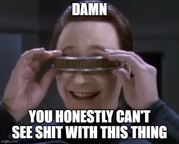 Really Blind | DAMN; YOU HONESTLY CAN'T SEE SHIT WITH THIS THING | image tagged in star trek data with visor | made w/ Imgflip meme maker