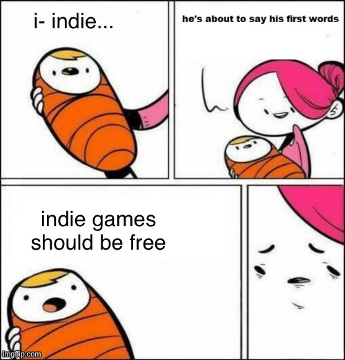 Baby says indie games should be free | image tagged in indie games,indie,gaming,development,baby,game dev meme | made w/ Imgflip meme maker