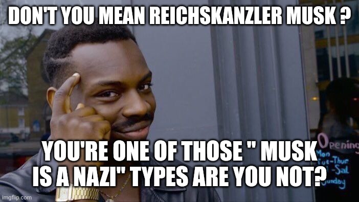 Roll Safe Think About It Meme | DON'T YOU MEAN REICHSKANZLER MUSK ? YOU'RE ONE OF THOSE " MUSK IS A NAZI" TYPES ARE YOU NOT? | image tagged in memes,roll safe think about it | made w/ Imgflip meme maker