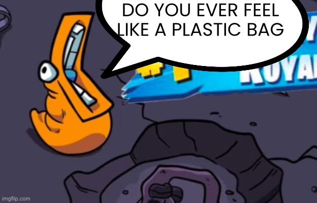 DO YOU EVER FEEL LIKE A PLASTIC BAG | made w/ Imgflip meme maker