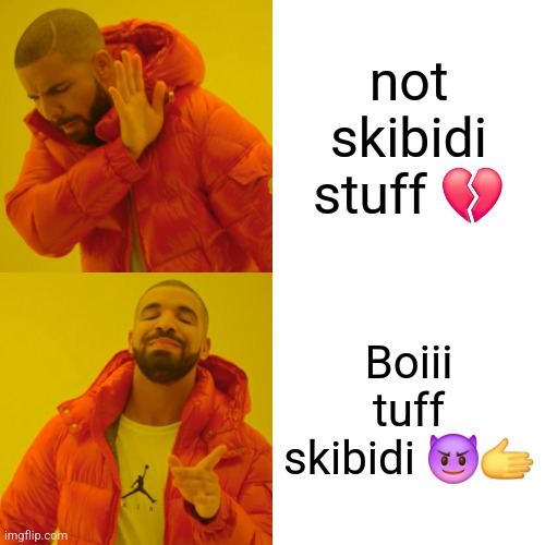 Drake Hotline Bling | not skibidi stuff 💔; Boiii tuff skibidi 😈🫱 | image tagged in memes,drake hotline bling | made w/ Imgflip meme maker